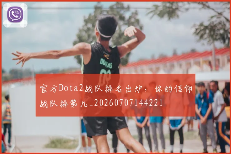 官方Dota2战队排名出炉，你的信仰战队排第几_20260707144221