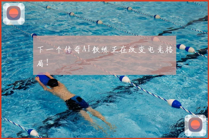 下一个传奇AI教练正在改变电竞格局！
